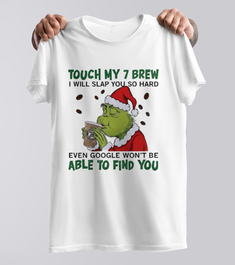Touch My 7 Brew Grinch Santa Even Google Won't Find You T-Shirt