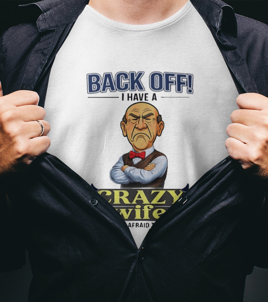 Back Off I Have A Crazy Wife And I'm Not Afraid To Use Her T-Shirt