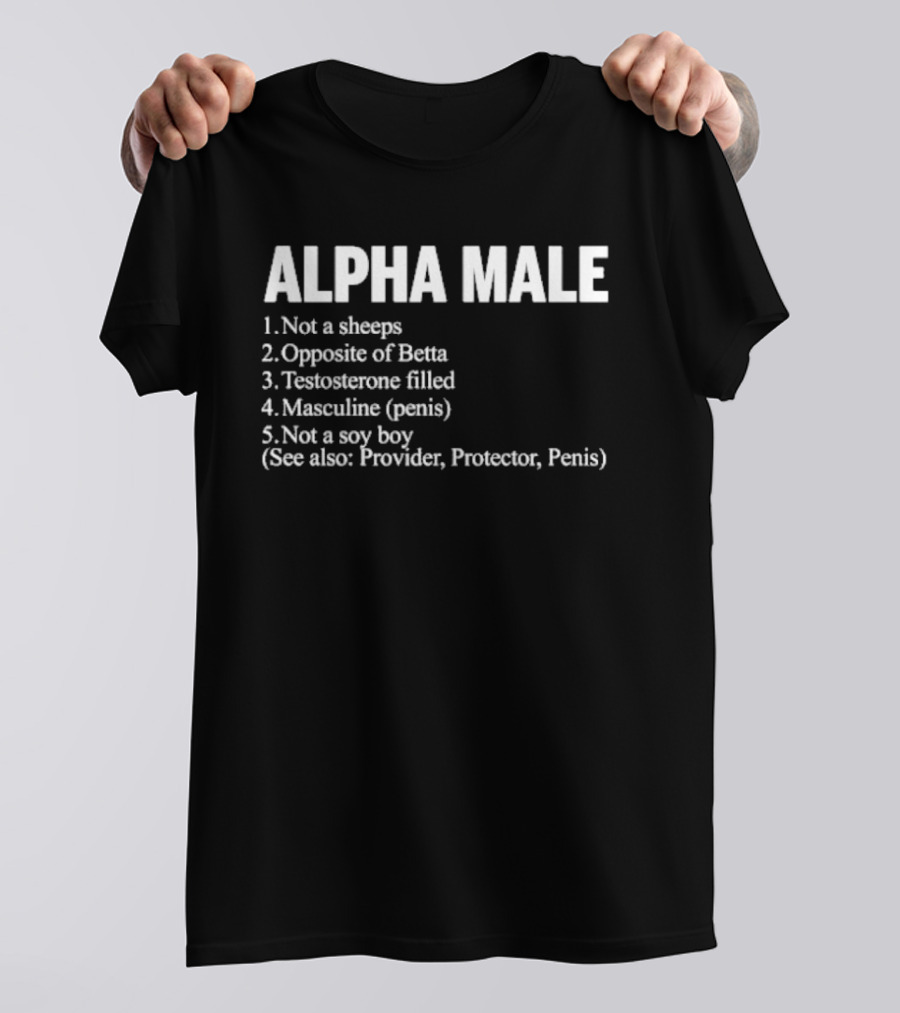 Alpha Male Not A Sheeps Opposite Of Betta Testosterone Filled Masculine Not A Soy Boy Provider Protector T-Shirt