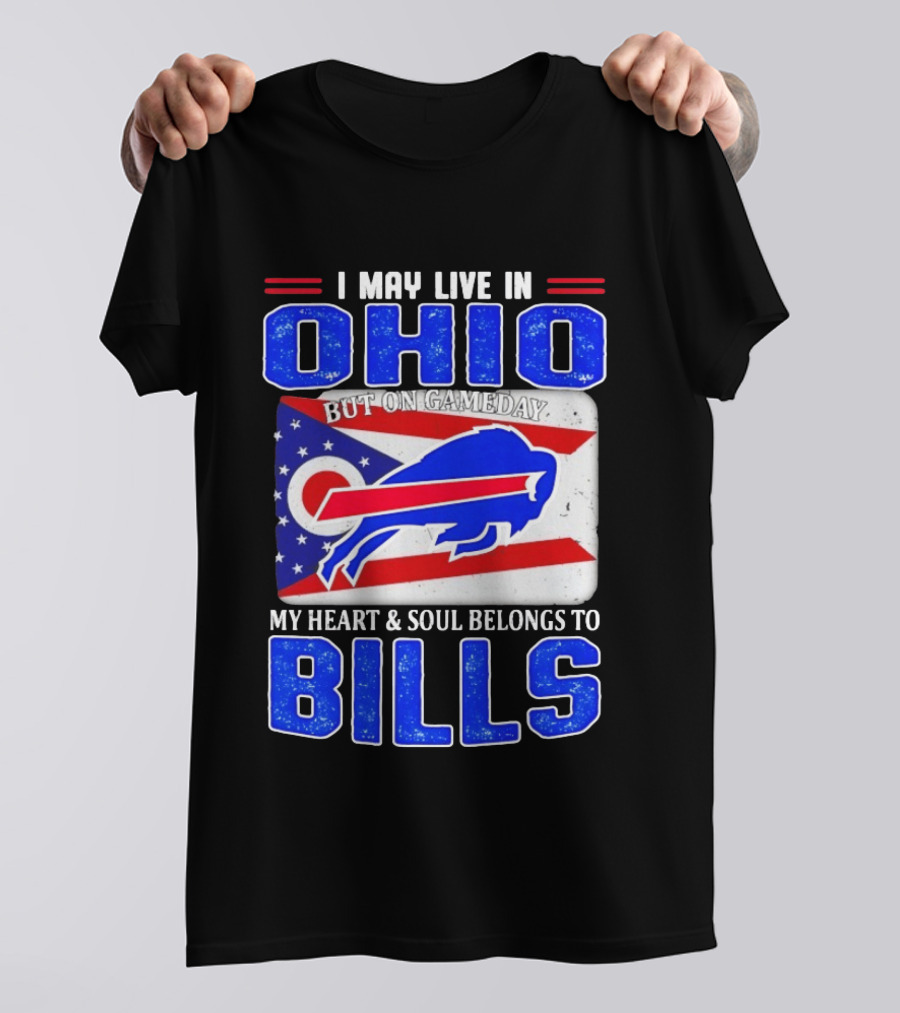 I May Live In Ohio But On Gameday My Heart And Soul Belongs To Bills T-Shirt