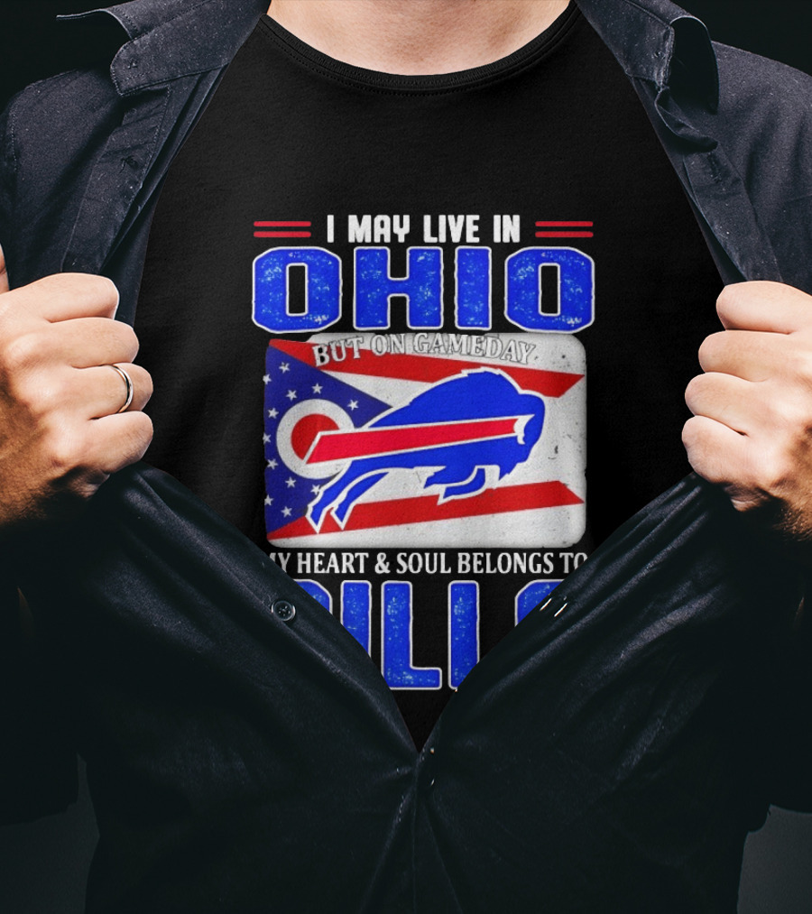 I May Live In Ohio But On Gameday My Heart And Soul Belongs To Bills T-Shirt