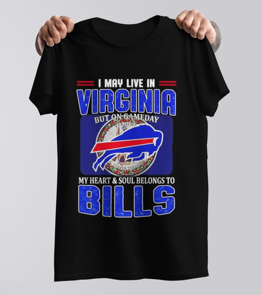I May Live In Virginia But On Gameday My Heart And Soul Belongs To Bills T-Shirt