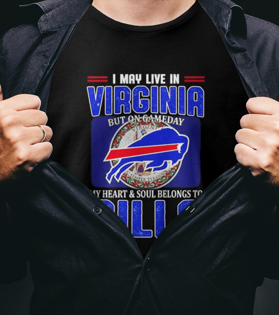 I May Live In Virginia But On Gameday My Heart And Soul Belongs To Bills T-Shirt