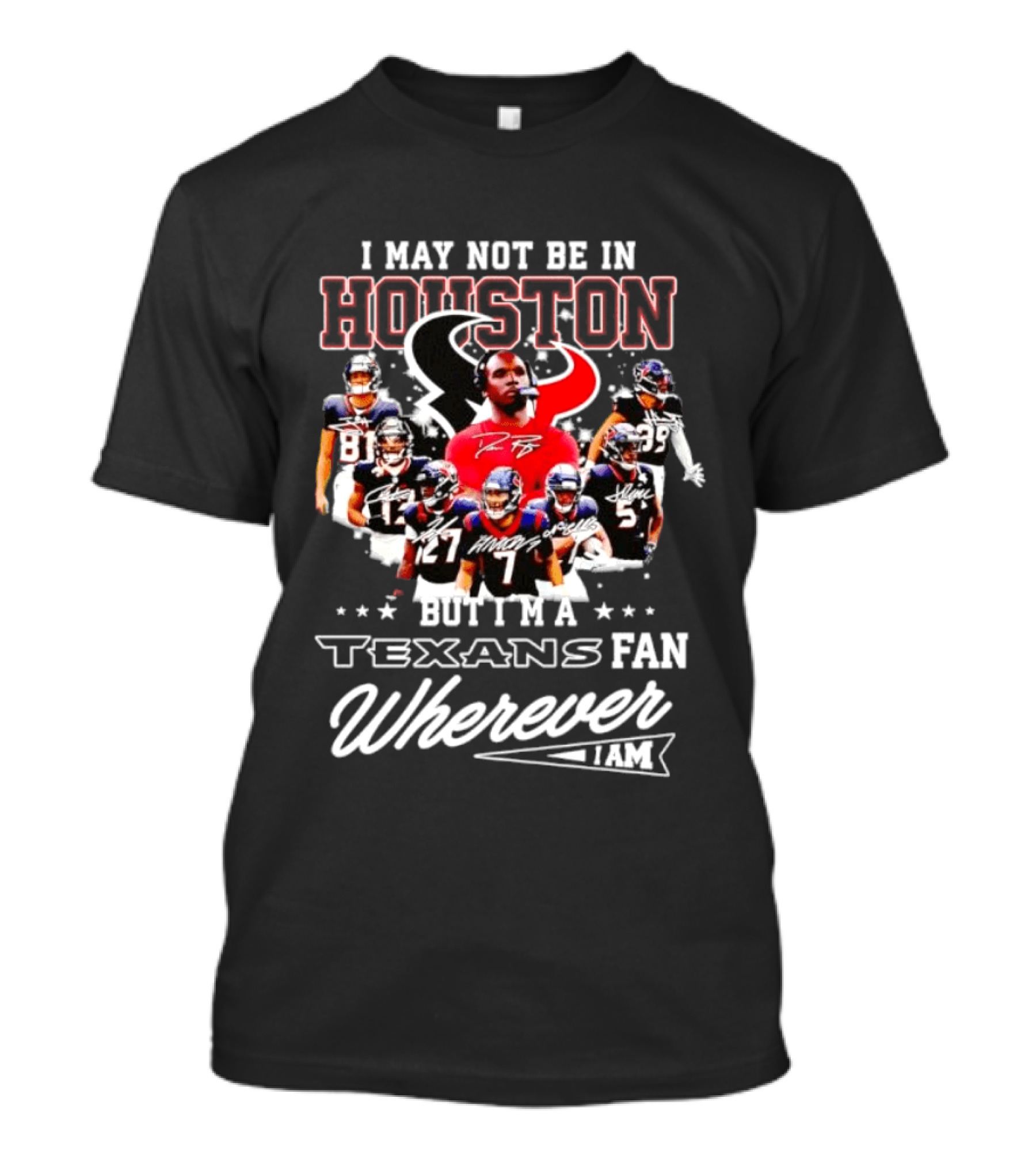 I May Not Be In Houston But I'm A Texans Fan Wherever I Am T-Shirt