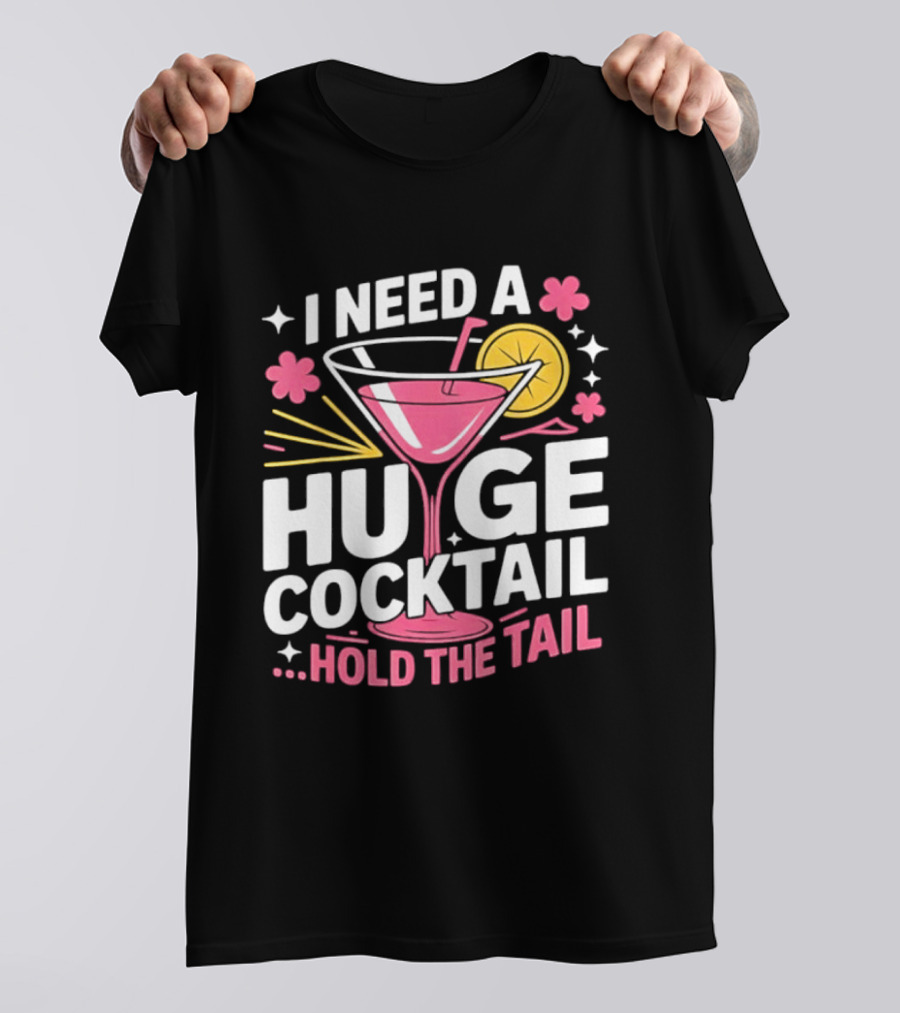 I Need A Huge Cocktail Hold The Tail Martini Drink Humor T-Shirt