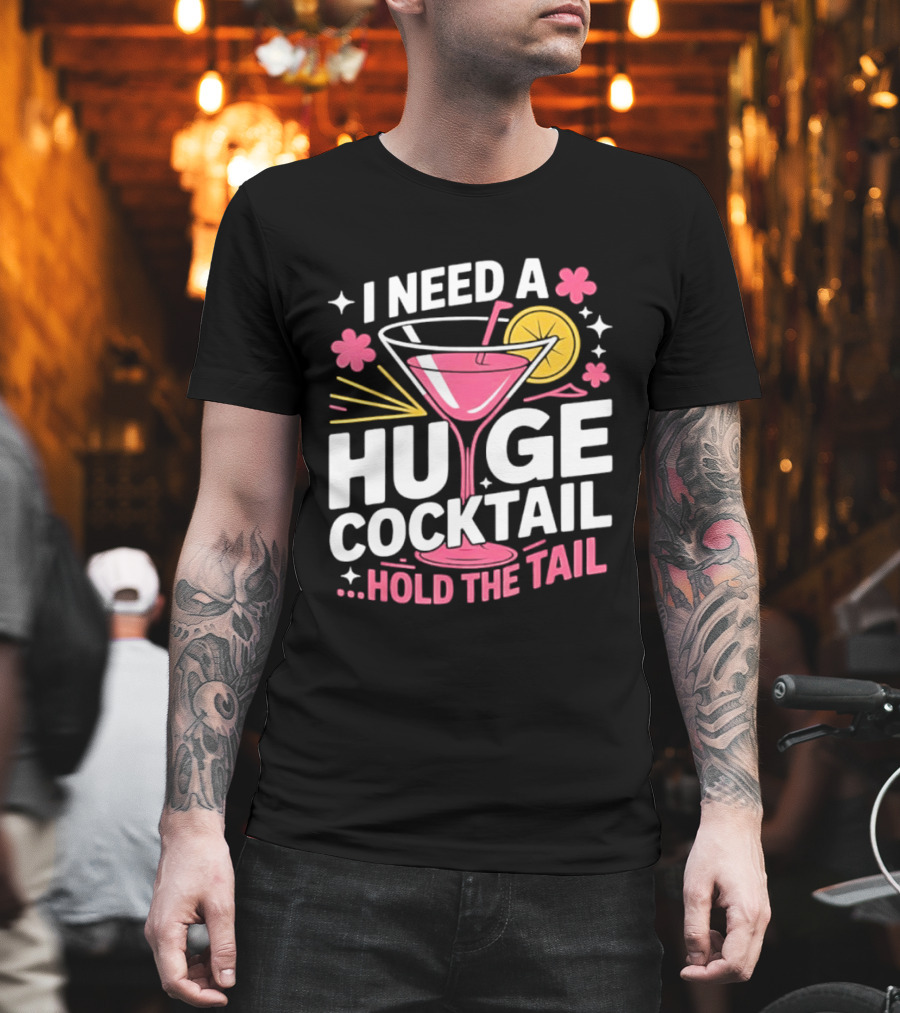 I Need A Huge Cocktail Hold The Tail Martini Drink Humor T-Shirt