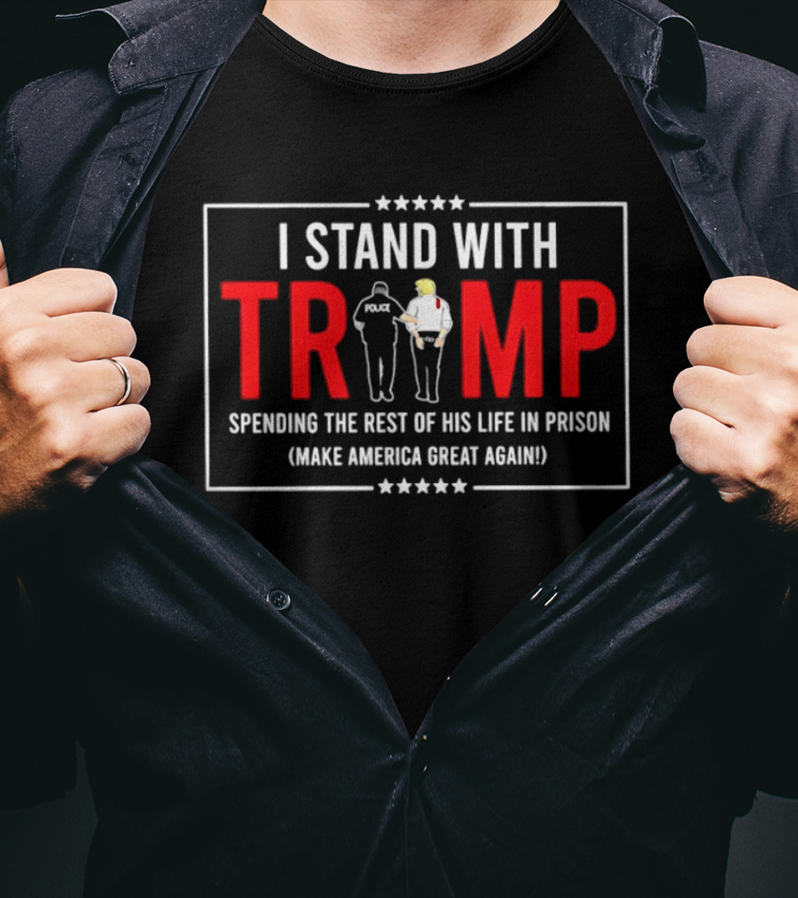 I Stand With Trump Spending The Rest Of His Life In Prison Make America Great Again T-Shirt