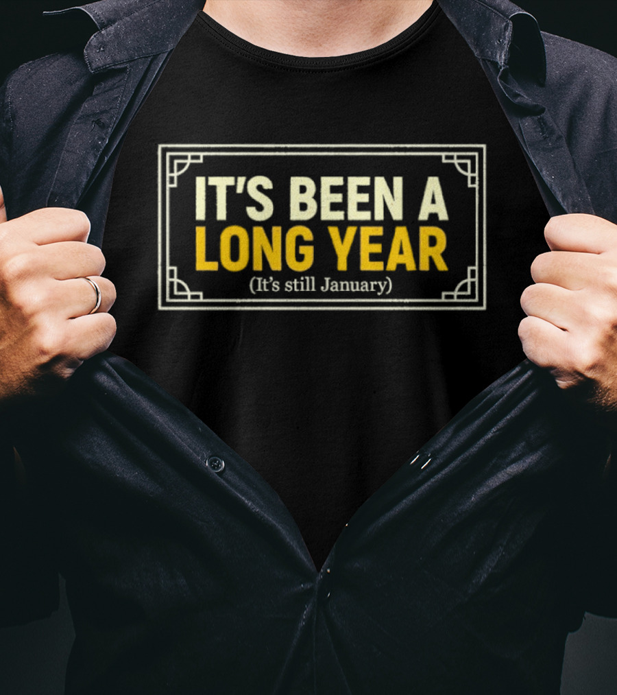 It's Been A Long Year It's Still January T-Shirt