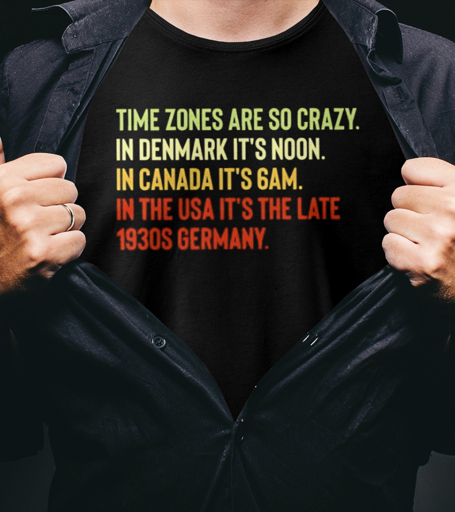 Time Zones Are So Crazy Denmark Noon Canada 6AM USA Late 1800s Germany T-Shirt