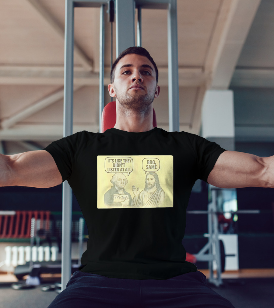 George And Jesus It's Like They Didn't Listen At All Bro Same We The People T-Shirt