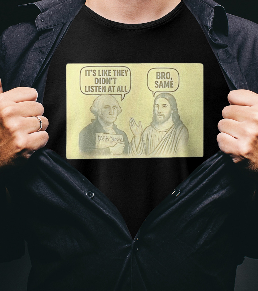 George And Jesus It's Like They Didn't Listen At All Bro Same We The People T-Shirt