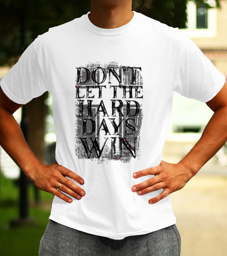 Don't Let The Hard Days Win Motivational Encouragement T-Shirt