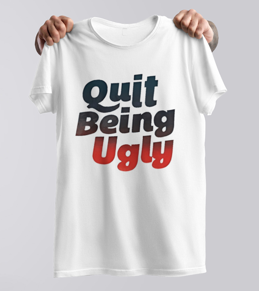 Quit Being Ugly Red And Blue T-Shirt