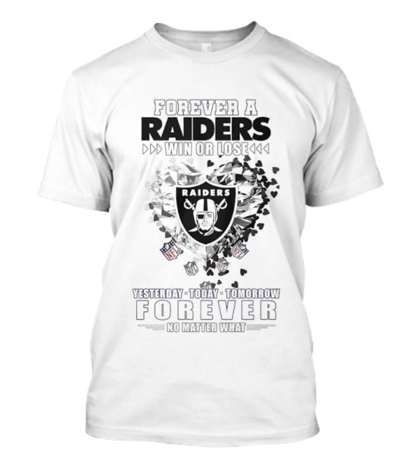 Forever A Raiders Win Or Lose Forever A Raider Yesterday Today Tomorrow T-Shirt