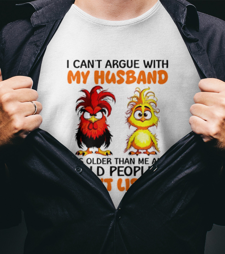 I Can't Argue With My Husband He's Older Than Me And Old People Don't Listen Rooster And Chick T-Shirt