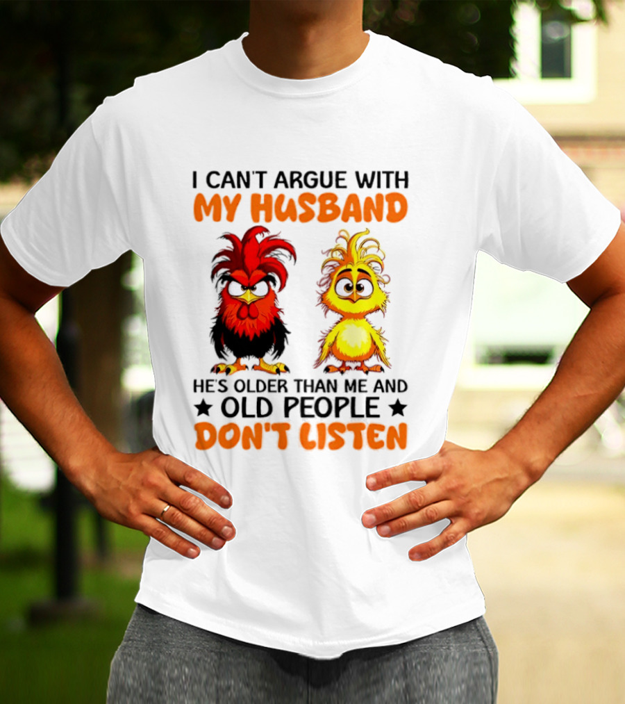 I Can't Argue With My Husband He's Older Than Me And Old People Don't Listen Rooster And Chick T-Shirt