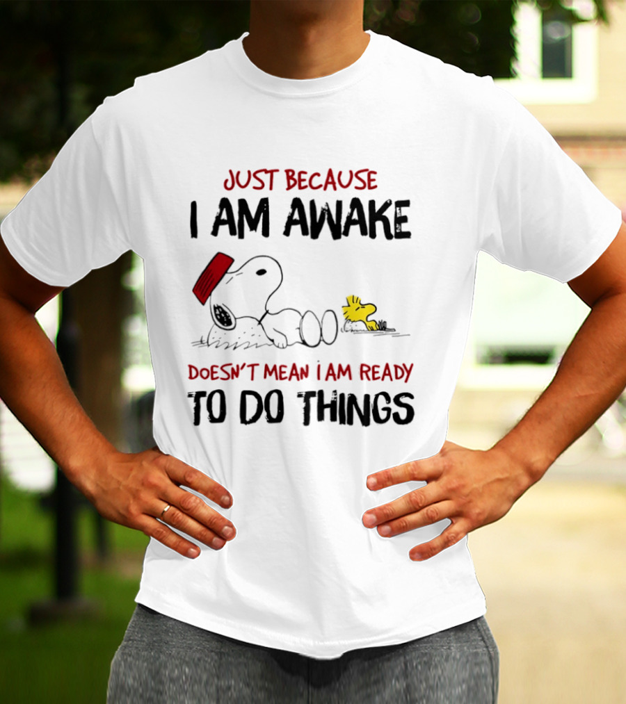 Snoopy Just Because I Am Awake Doesn't Mean I Am Ready To Do Things Charlie Brown T-Shirt