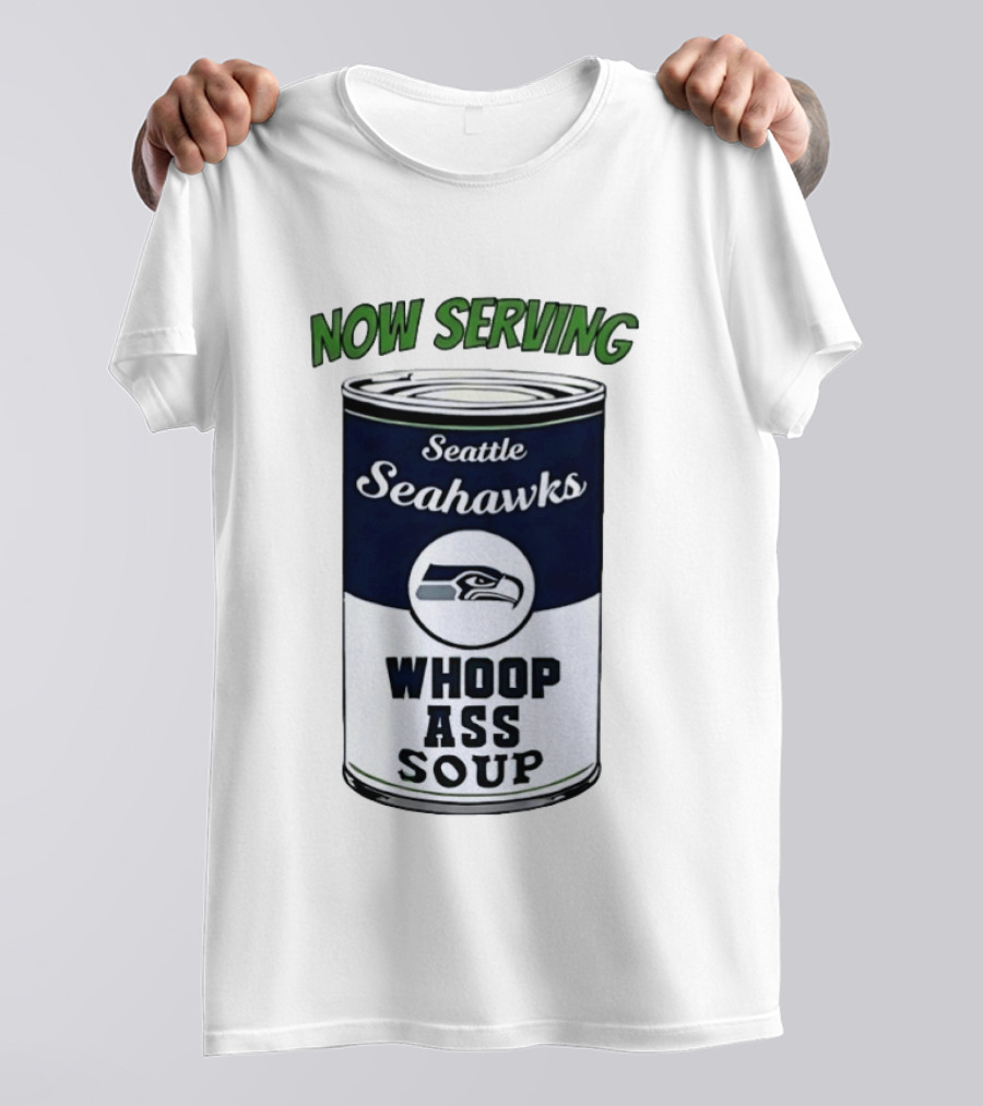 Now Serving Seattle Seahawks Whoop Ass Soup Can T-Shirt