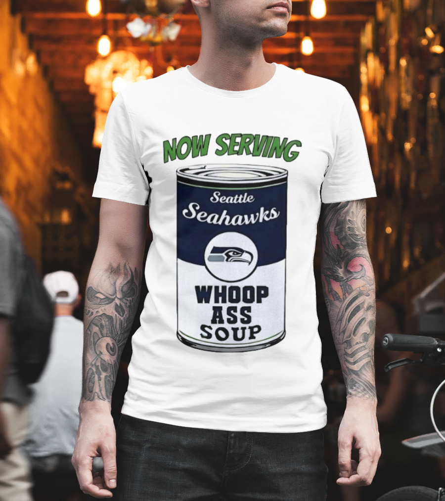 Now Serving Seattle Seahawks Whoop Ass Soup Can T-Shirt