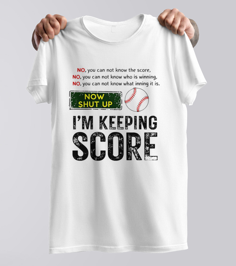 Now Shut Up I'm Keeping Score Baseball Humor T-Shirt