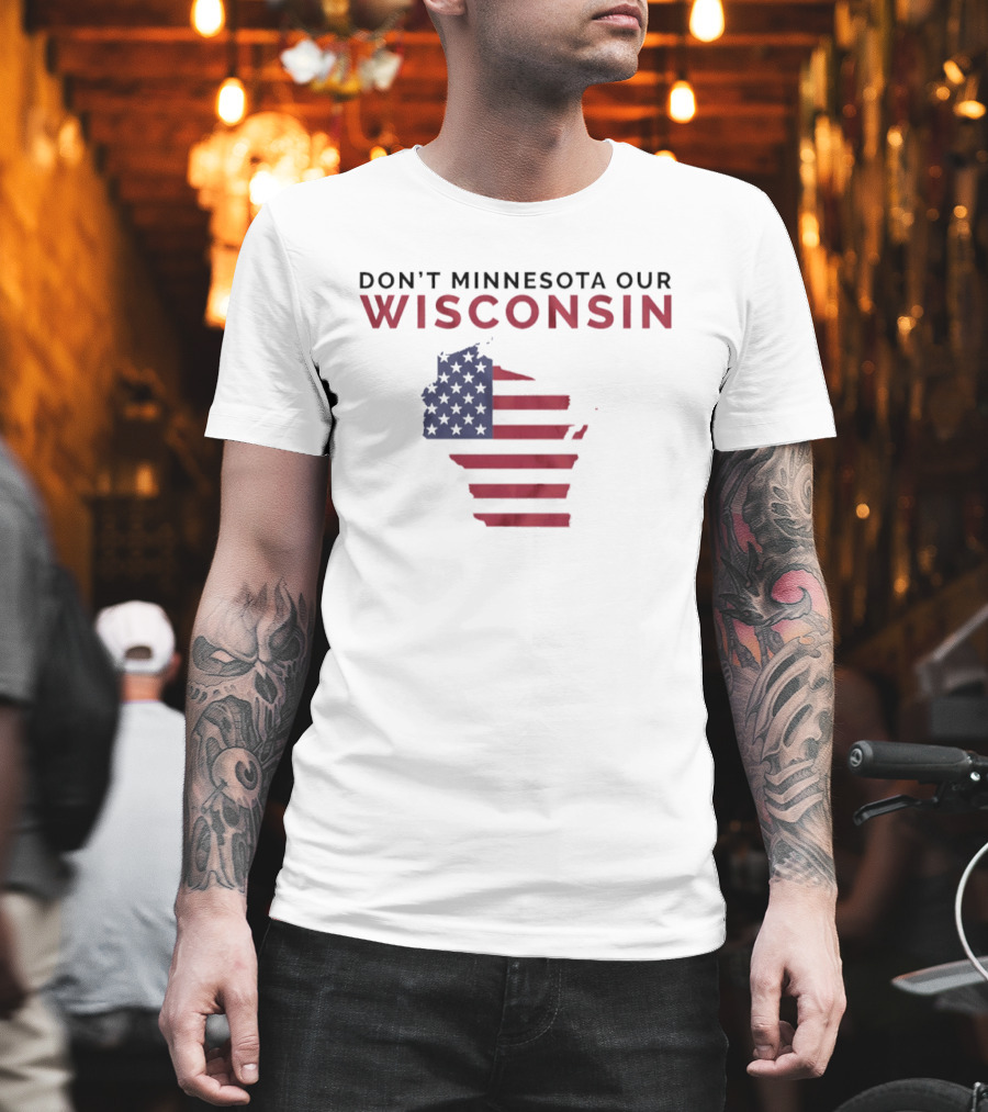 Don't Minnesota Our Wisconsin USA Flag Map T-Shirt