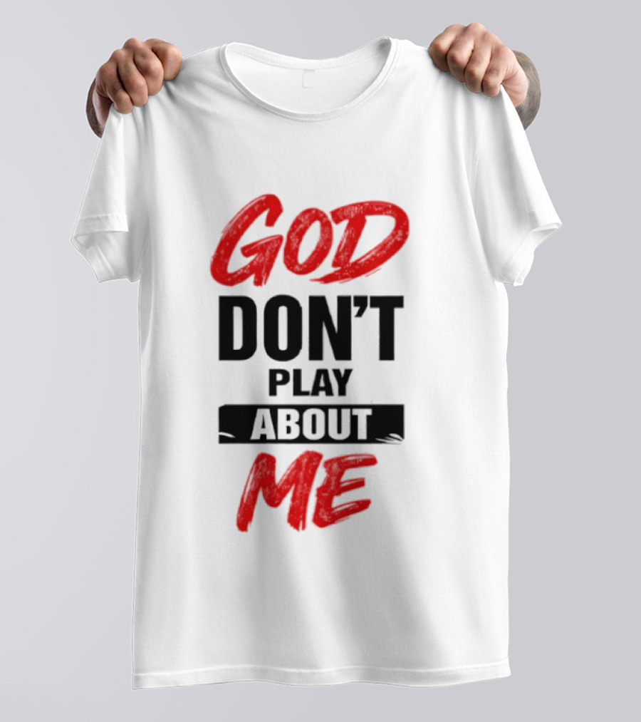 God Don't Play About Me Bold Inspirational T-Shirt