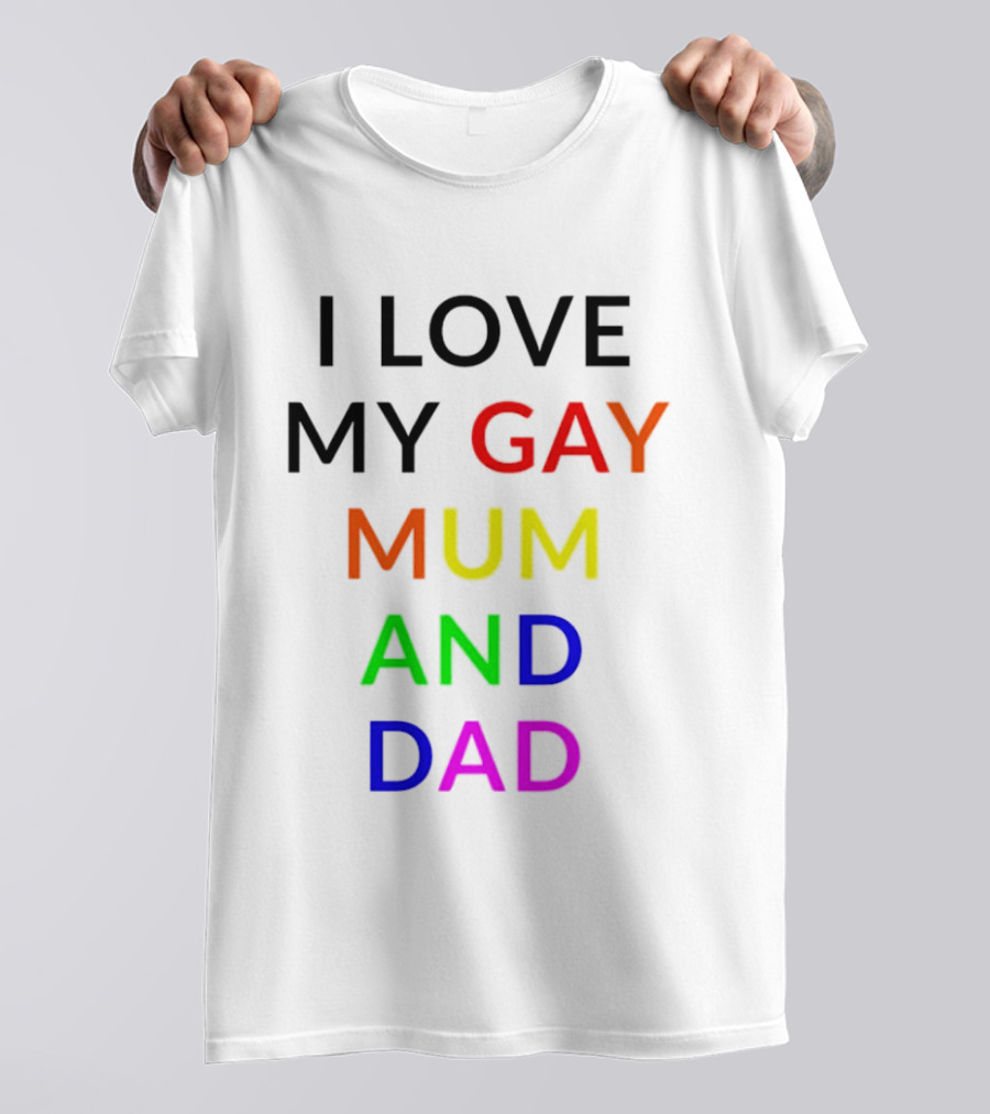 I Love My Gay Mum And Dad Rainbow Color Pride T-Shirt