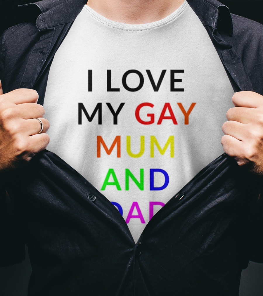 I Love My Gay Mum And Dad Rainbow Color Pride T-Shirt