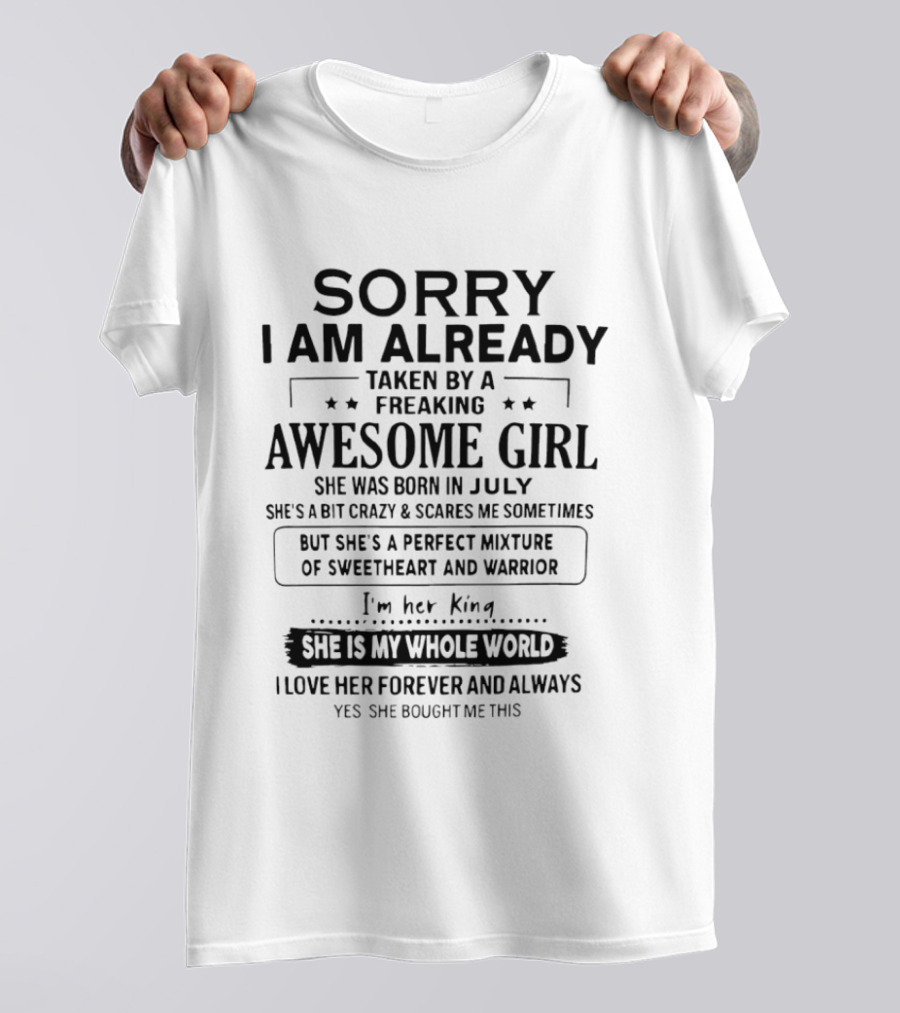 Sorry I Am Already Taken By A Freaking Awesome Girl Born In July Perfect Mixture Of Sweetheart And Warrior T-Shirt