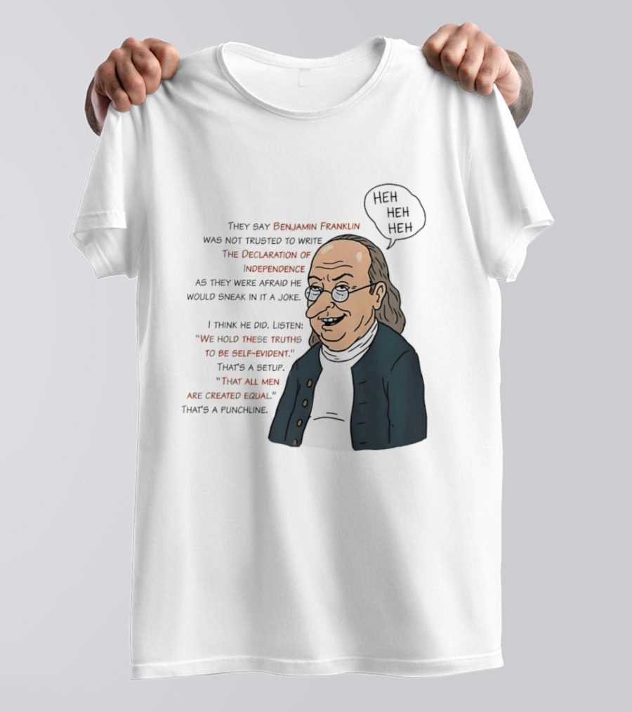 Benjamin Franklin Declaration Of Independence Joke Truths Punchline T-Shirt