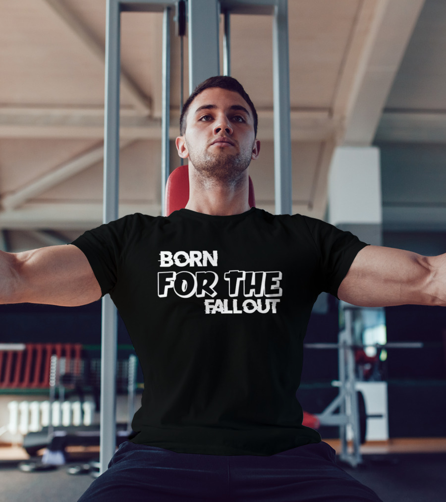 Born For The Fallout T-Shirt