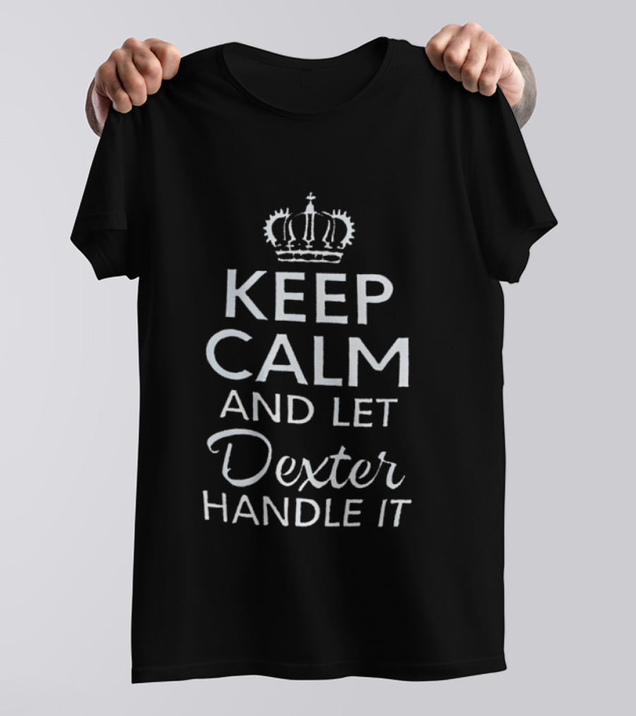 Crown Of Kings Keep Calm And Let Dexter Handle It T-Shirt