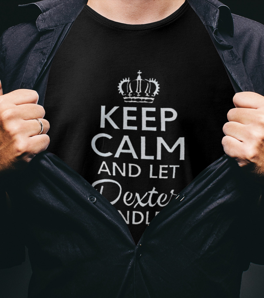 Crown Of Kings Keep Calm And Let Dexter Handle It T-Shirt