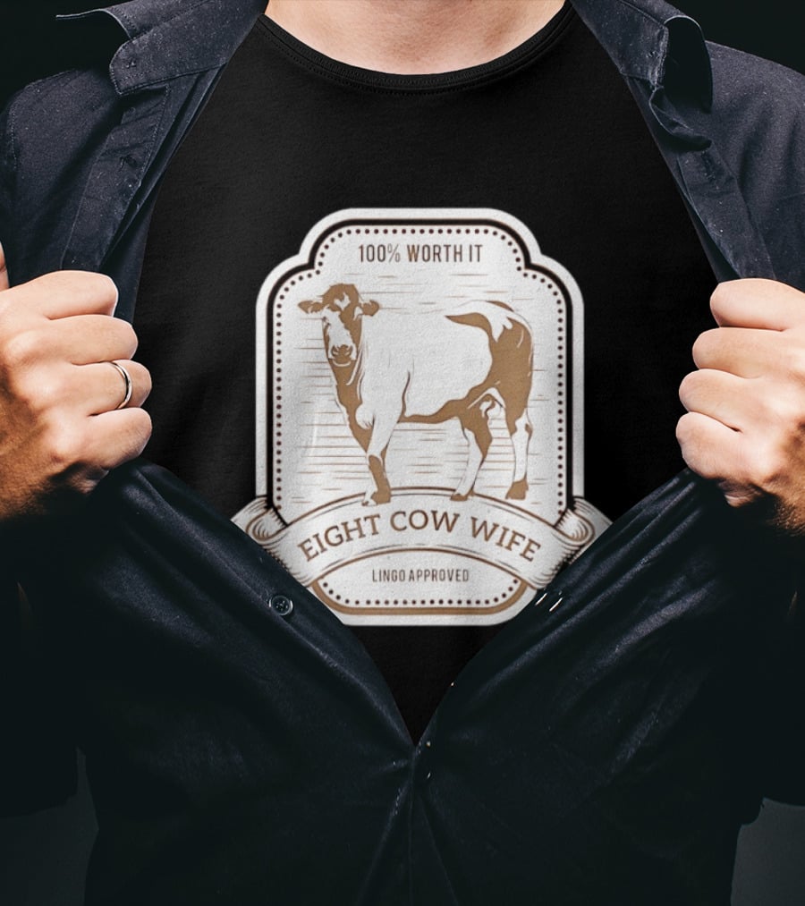 Eight Cow Wife Lingo Approved 100 Percent Worth It T-Shirt