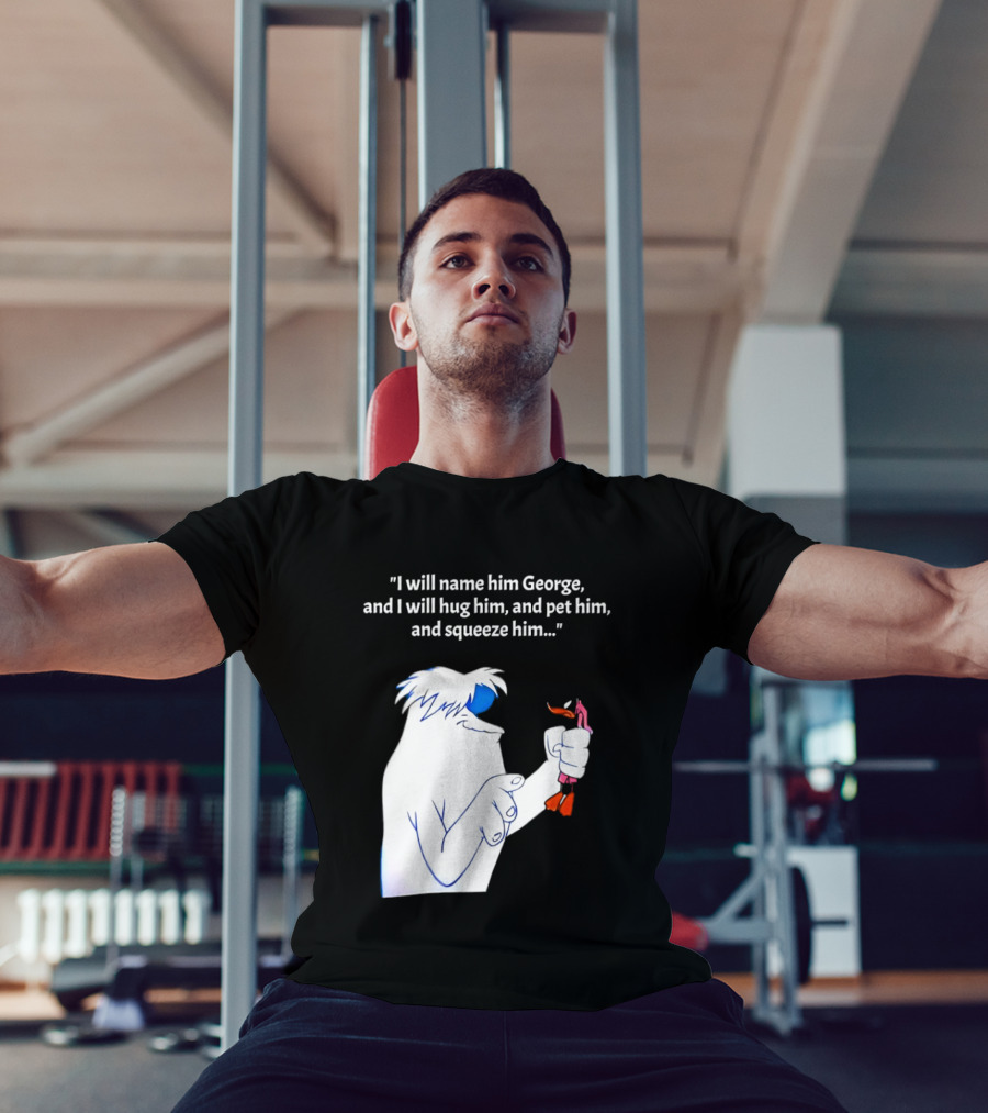 I Will Name Him George And I Will Hug Him And Squeeze Him Abominable Snowman T-Shirt