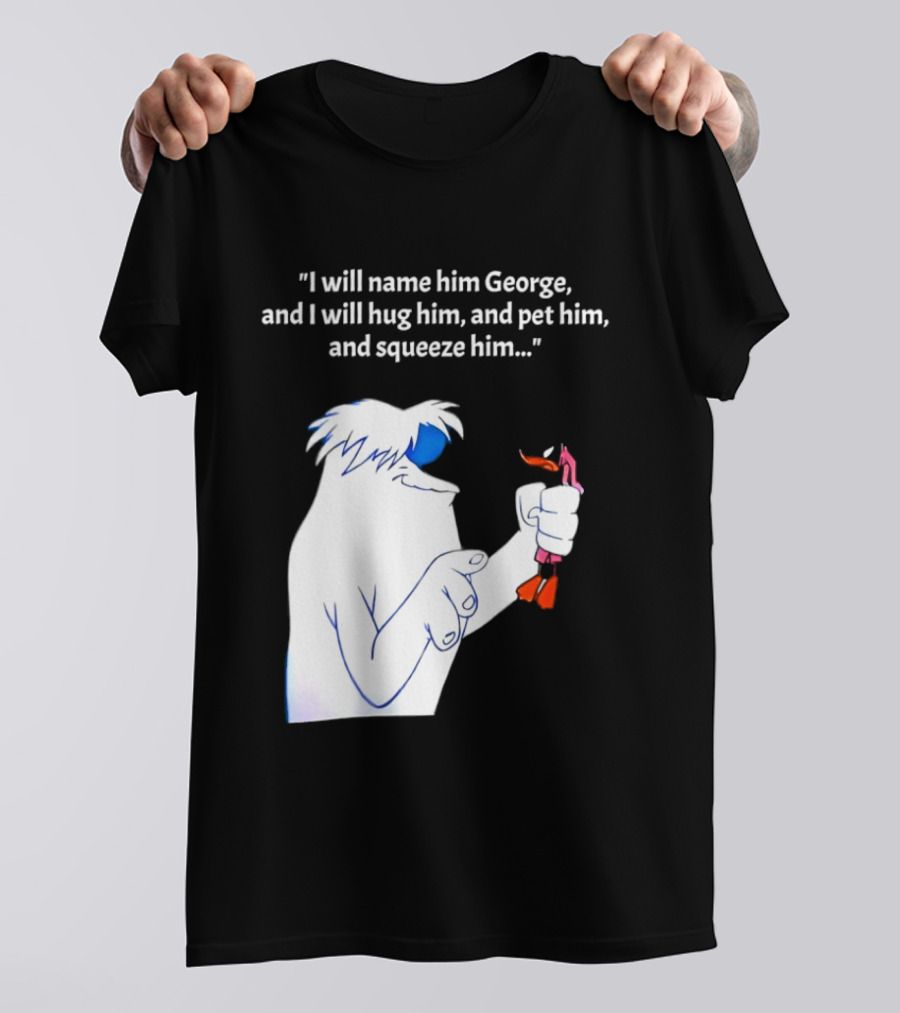 I Will Name Him George And I Will Hug Him And Squeeze Him Abominable Snowman T-Shirt
