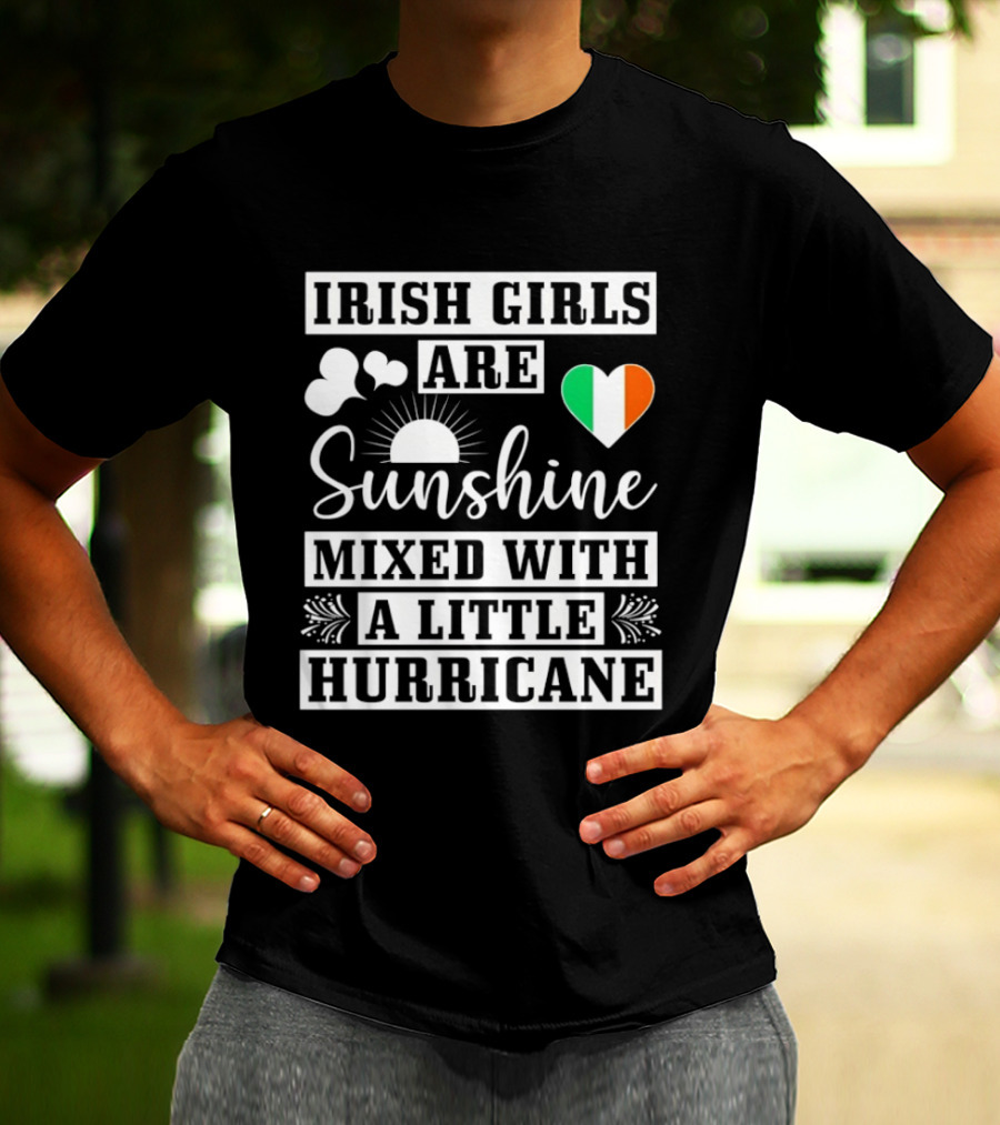 Irish Girls Are Sunshine Heart Shamrock Mixed With A Little Hurricane T-Shirt