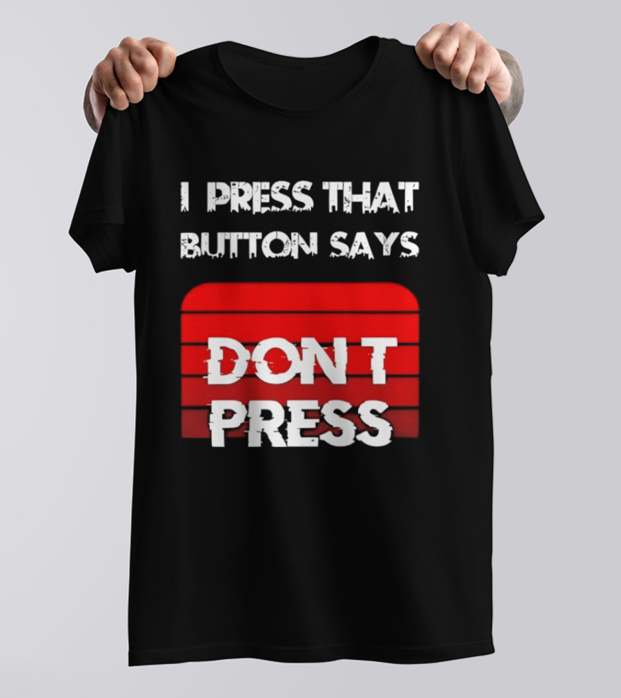 I Press That Button Says Don't Press Red Button Humor T-Shirt