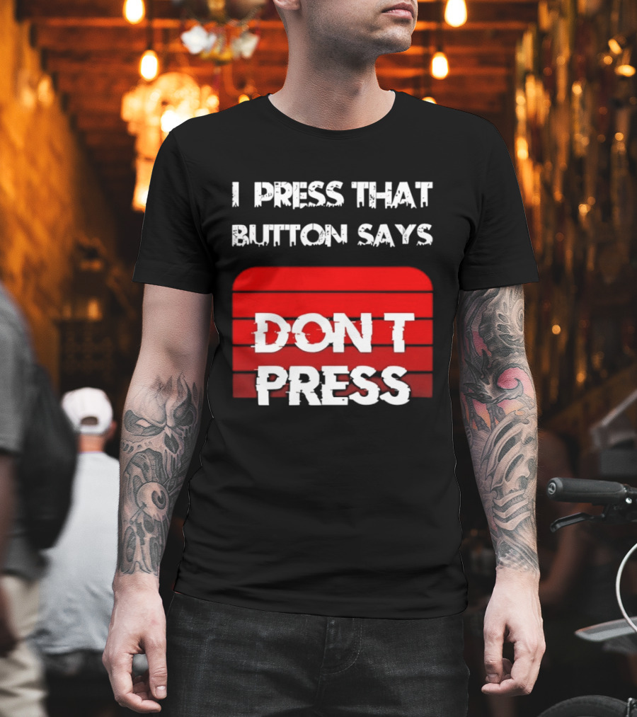 I Press That Button Says Don't Press Red Button Humor T-Shirt