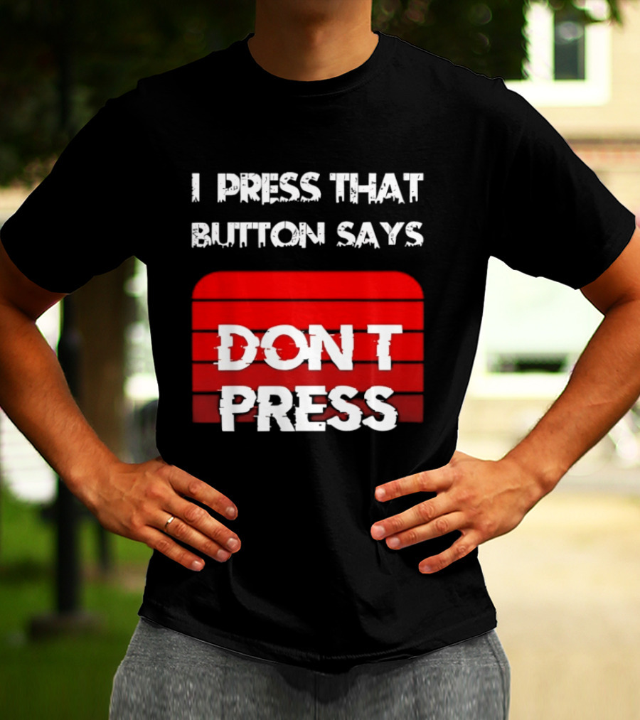I Press That Button Says Don't Press Red Button Humor T-Shirt