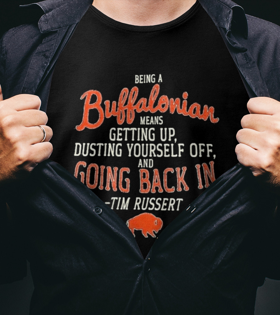 Buffalonian Spirit Getting Up Dusting Yourself Off Going Back In Tim Russert Buffalo T-Shirt