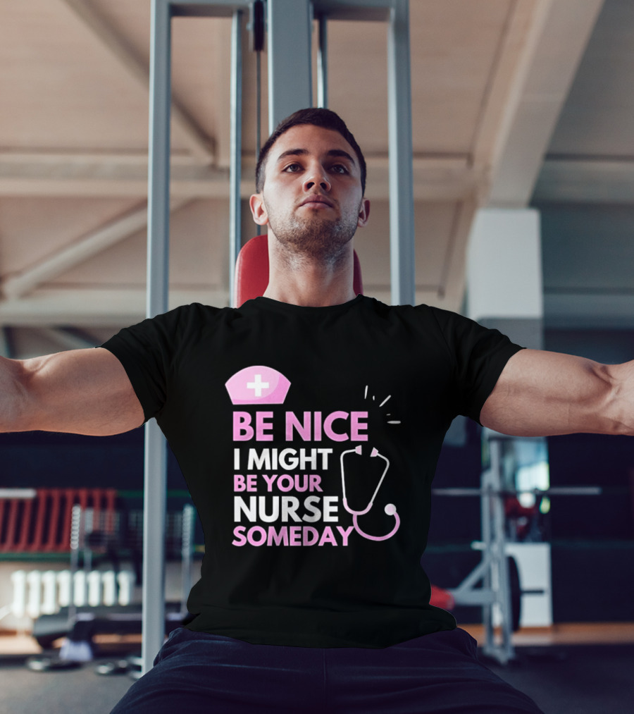 Be Nice I Might Be Your Nurse Someday Stethoscope Nurse Hat T-Shirt