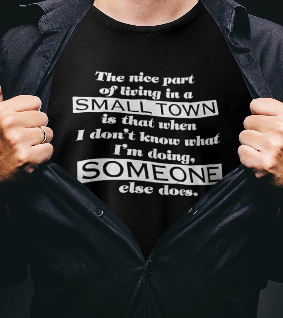 Small Town Living Someone Else Knows What I'm Doing T-Shirt