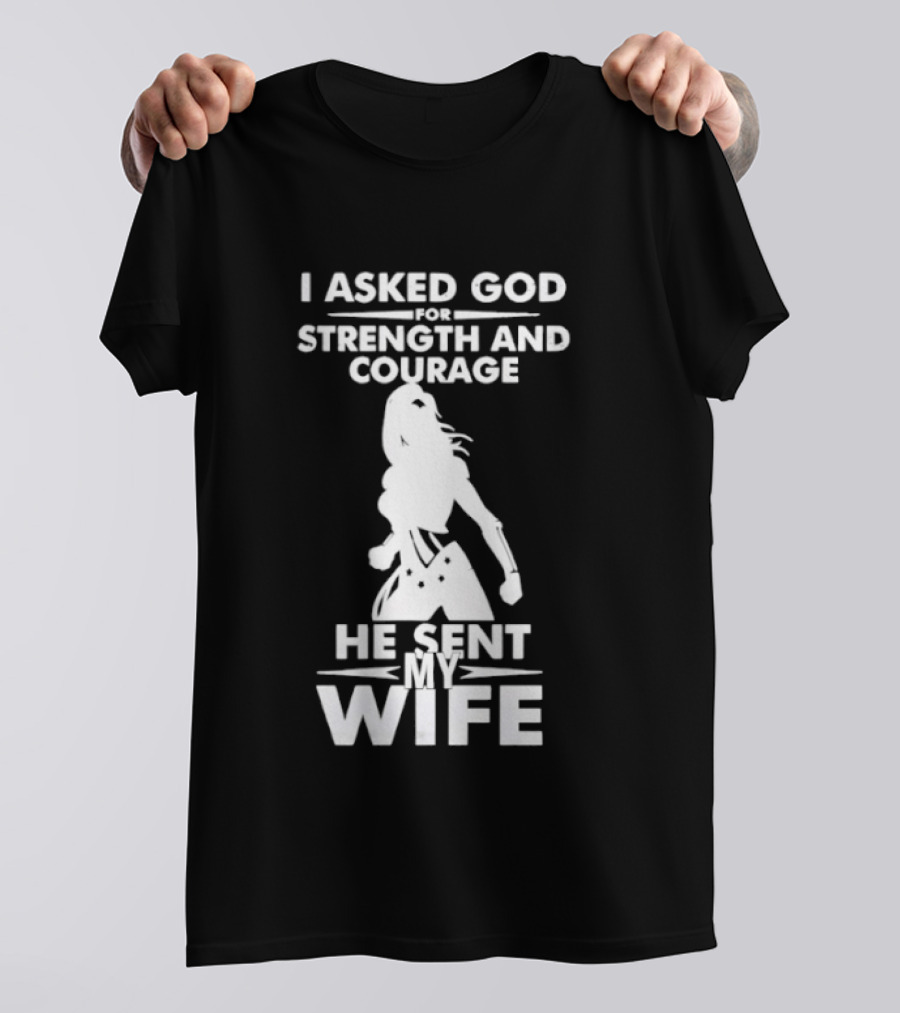 Wonder Woman He Sent My Wife Strength And Courage T-Shirt