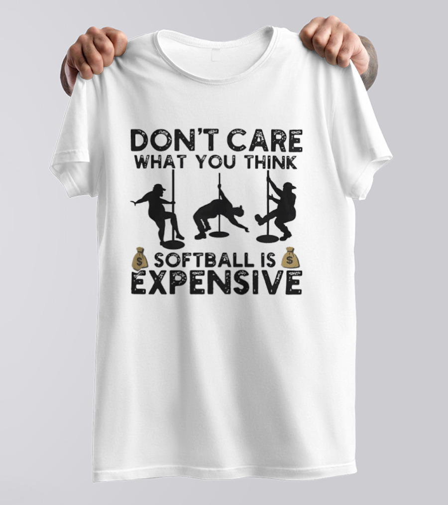 Don't Care What You Think Softball Is Expensive Pole Dancer T-Shirt