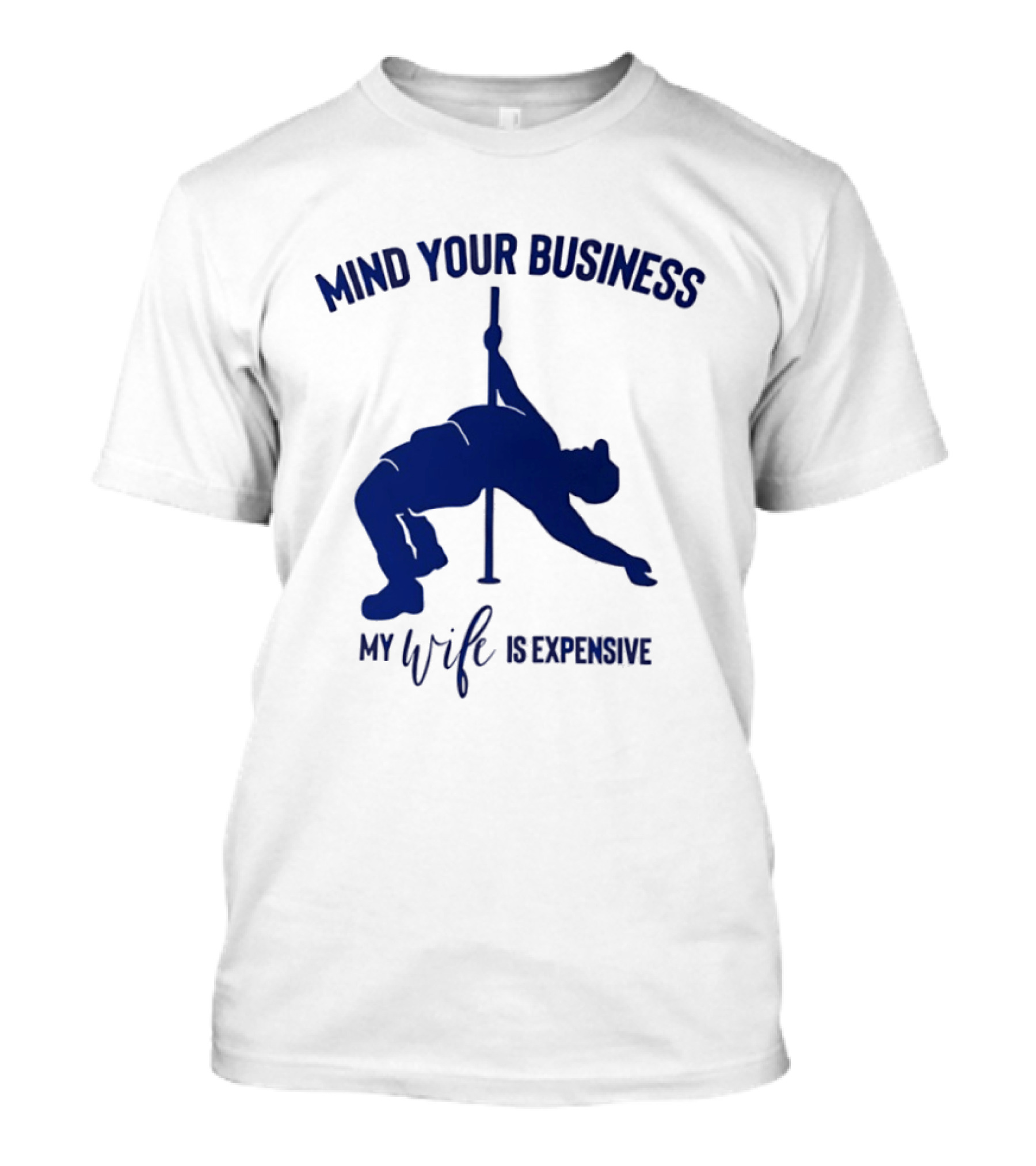 Mind Your Business My Wife Is Expensive Pole Dancer T-Shirt