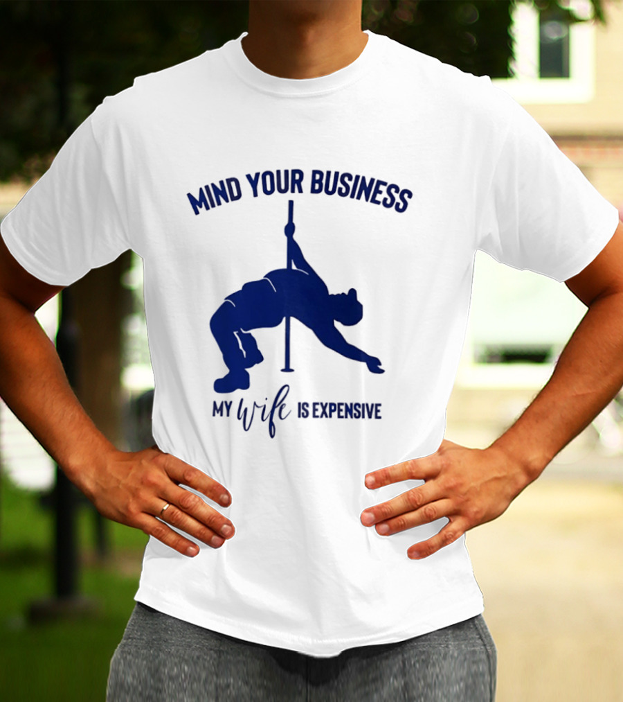 Mind Your Business My Wife Is Expensive Pole Dancer T-Shirt