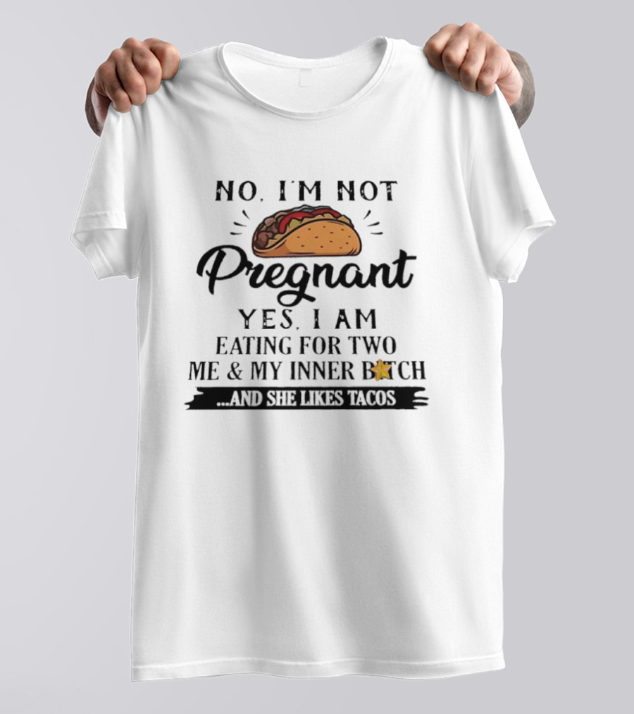 No I'm Not Pregnant Yes I Am Eating For Two Me And My Inner Bitch And She Likes Tacos T-Shirt