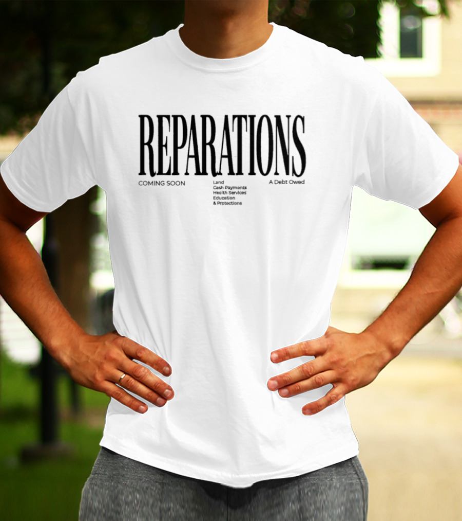REPARATIONS Coming Soon Land Cash Payments Health Services Education Protections A Debt Owed T-Shirt