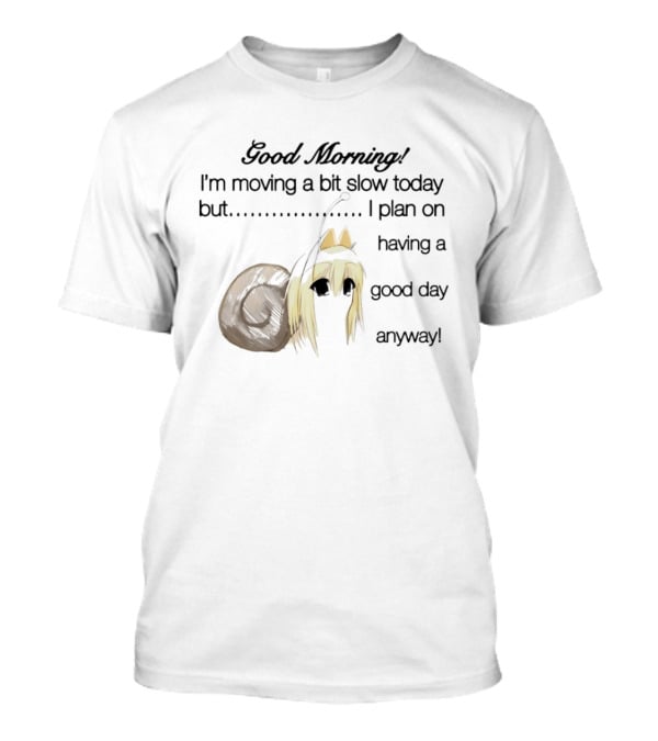 Good Morning I'm Moving A Bit Slow Today Snail Character Plan On Having A Good Day Anyway T-Shirt